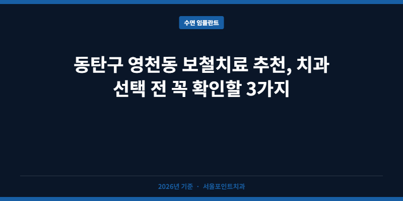 동탄구 영천동 보철치료 추천, 치과 선택 전 꼭 확인할 3가지