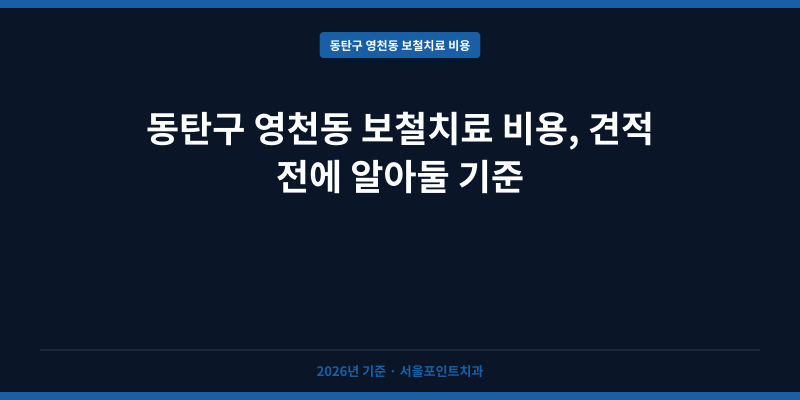 동탄구 영천동 보철치료 비용, 견적 전에 알아둘 기준