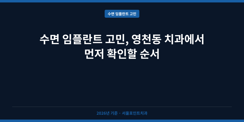 수면 임플란트 고민, 영천동 치과에서 먼저 확인할 순서