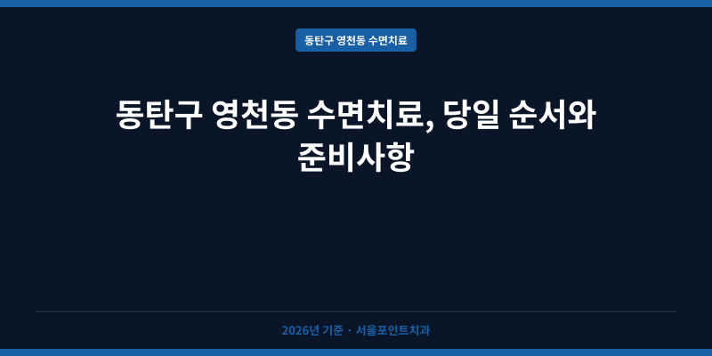 동탄구 영천동 수면치료, 당일 순서와 준비사항